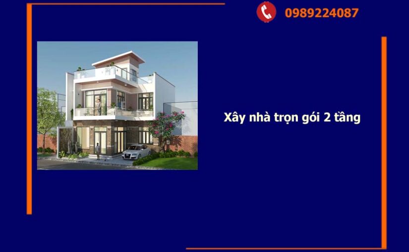 Xây nhà trọn gói 2 tầng – Đừng chỉ lo giá, hãy lo chọn đúng người đồng hành