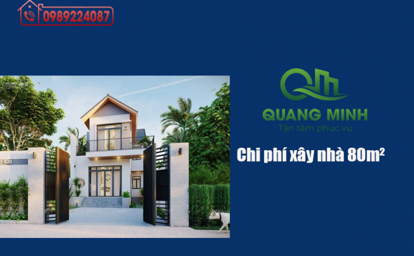 CHI PHÍ XÂY NHÀ 80M2 NĂM 2025 – 2026