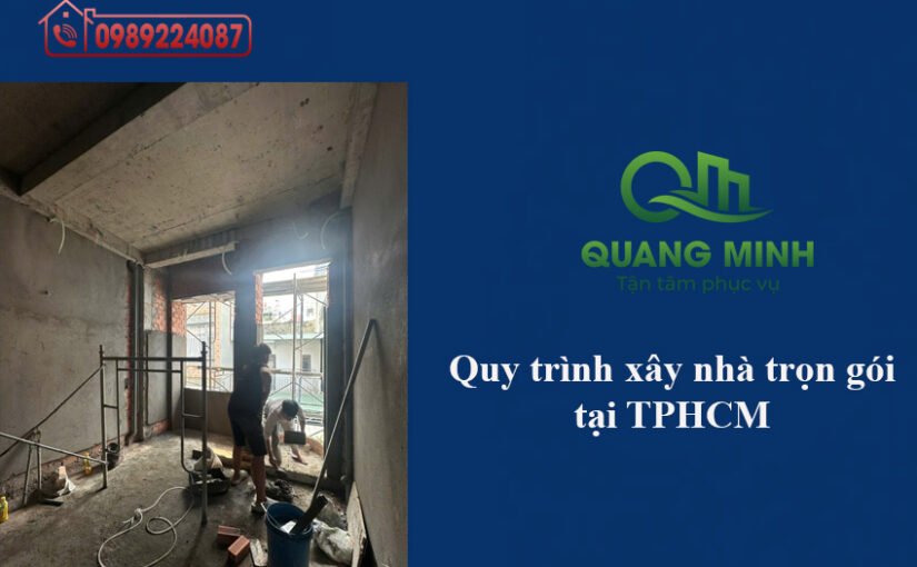 Quy trình xây nhà trọn gói tại TPHCM từ A–Z – Chuyên nghiệp & minh bạch
